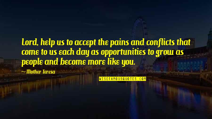 Opportunity To Grow Quotes By Mother Teresa: Lord, help us to accept the pains and