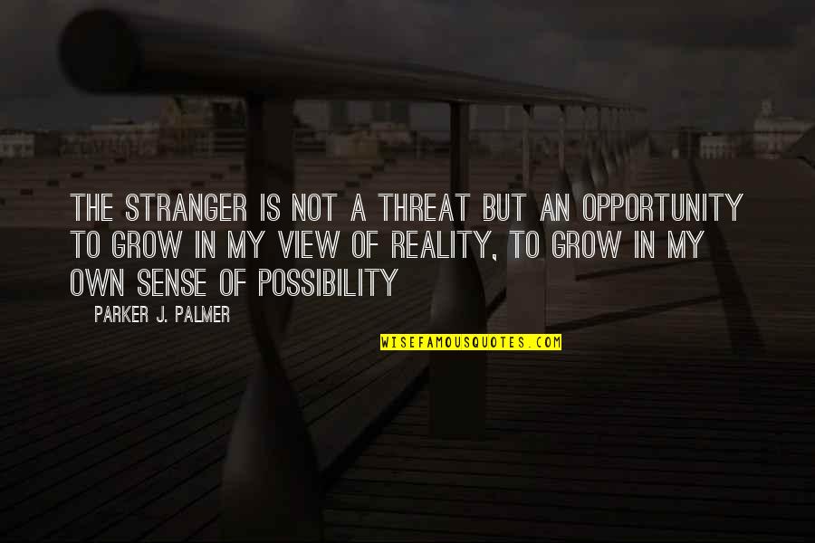 Opportunity To Grow Quotes By Parker J. Palmer: The stranger is not a threat but an