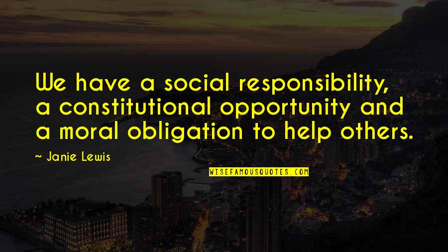 Opportunity To Help Others Quotes By Janie Lewis: We have a social responsibility, a constitutional opportunity Opportunity To Help Others Quotes By Janie Lewis: We have a social responsibility, a constitutional opportunity