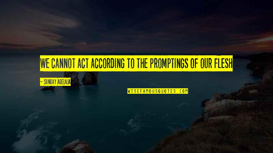 Opportunity To Help Others Quotes By Sunday Adelaja: We cannot act according to the promptings of Opportunity To Help Others Quotes By Sunday Adelaja: We cannot act according to the promptings of