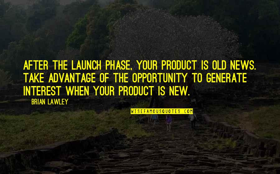 Opportunity To Launch Quotes By Brian Lawley: After the launch phase, your product is old