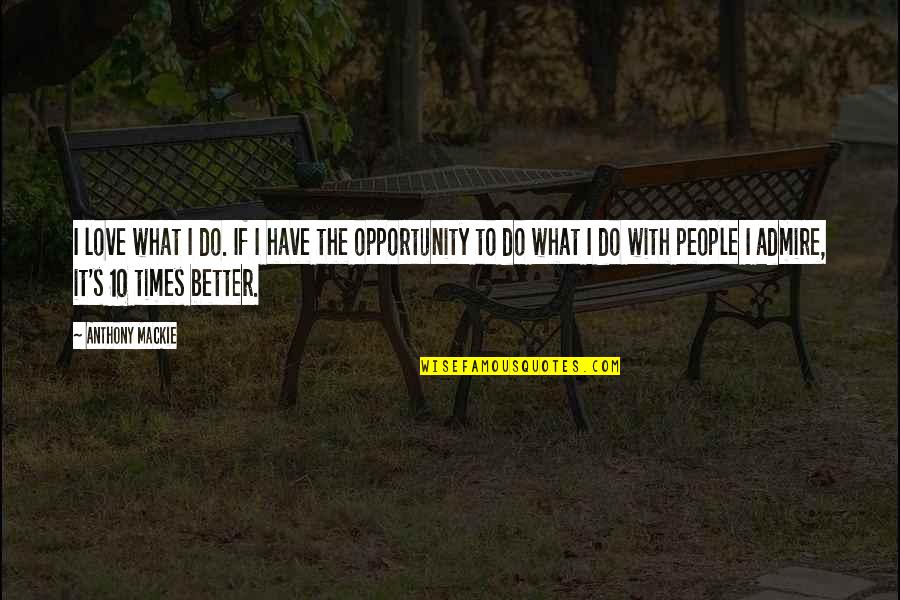 Opportunity To Love Quotes By Anthony Mackie: I love what I do. If I have