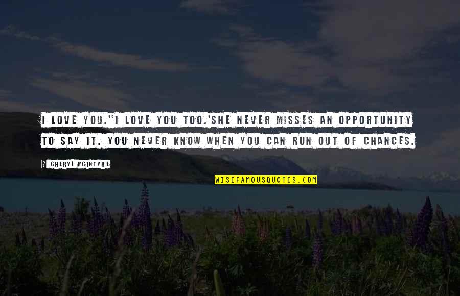 Opportunity To Love Quotes By Cheryl McIntyre: I love you.''I love you too.'She never misses