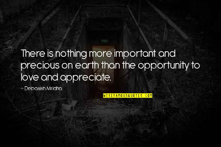 Opportunity To Love Quotes By Debasish Mridha: There is nothing more important and precious on