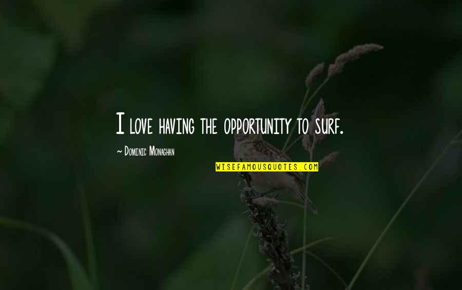 Opportunity To Love Quotes By Dominic Monaghan: I love having the opportunity to surf.