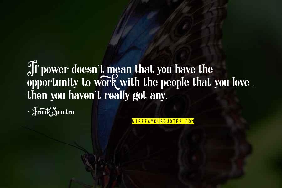 Opportunity To Love Quotes By Frank Sinatra: If power doesn't mean that you have the