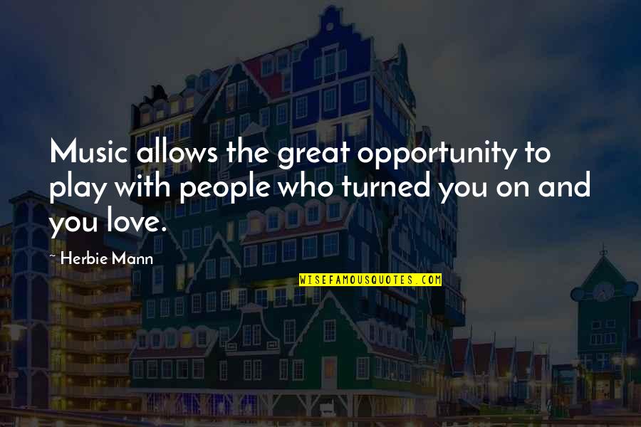 Opportunity To Love Quotes By Herbie Mann: Music allows the great opportunity to play with
