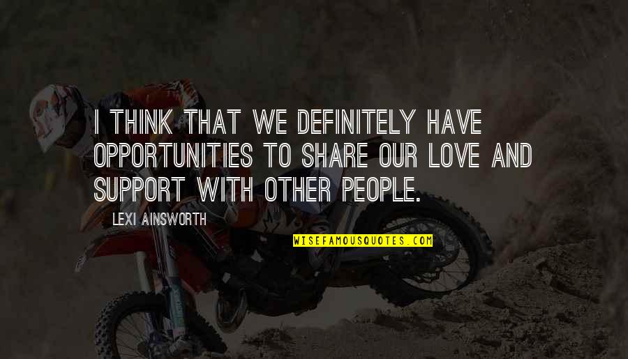 Opportunity To Love Quotes By Lexi Ainsworth: I think that we definitely have opportunities to