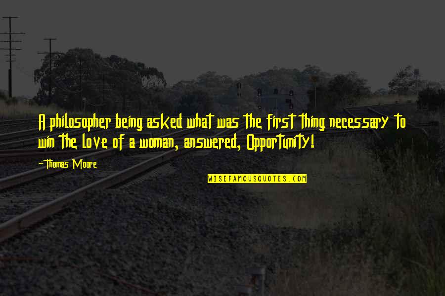 Opportunity To Love Quotes By Thomas Moore: A philosopher being asked what was the first