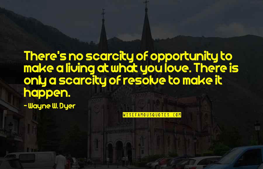 Opportunity To Love Quotes By Wayne W. Dyer: There's no scarcity of opportunity to make a