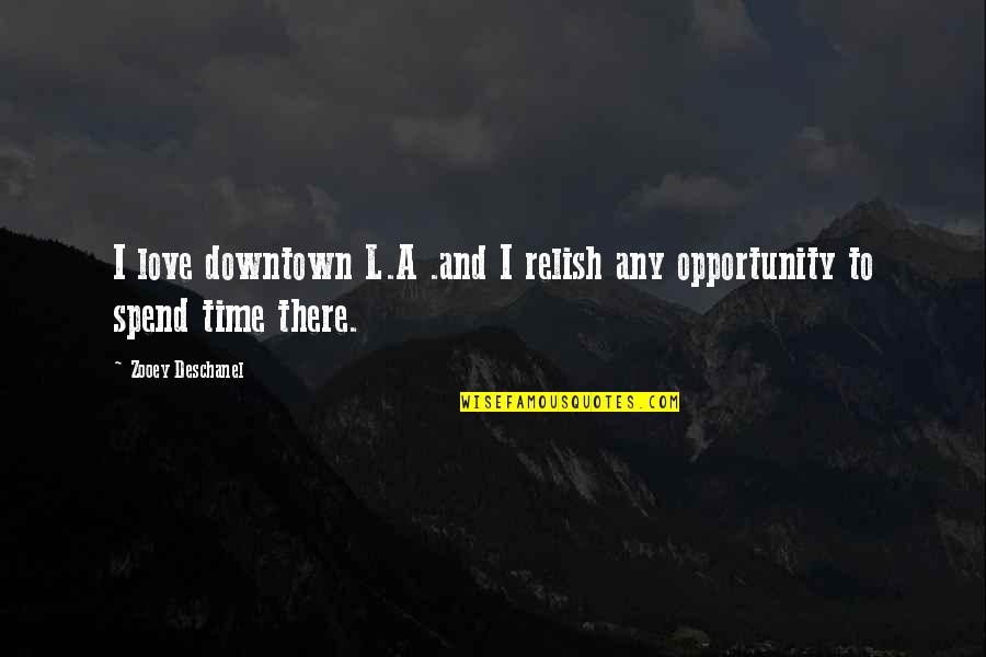 Opportunity To Love Quotes By Zooey Deschanel: I love downtown L.A .and I relish any