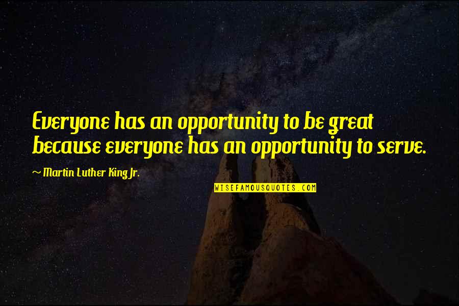 Opportunity To Serve Quotes By Martin Luther King Jr.: Everyone has an opportunity to be great because Opportunity To Serve Quotes By Martin Luther King Jr.: Everyone has an opportunity to be great because