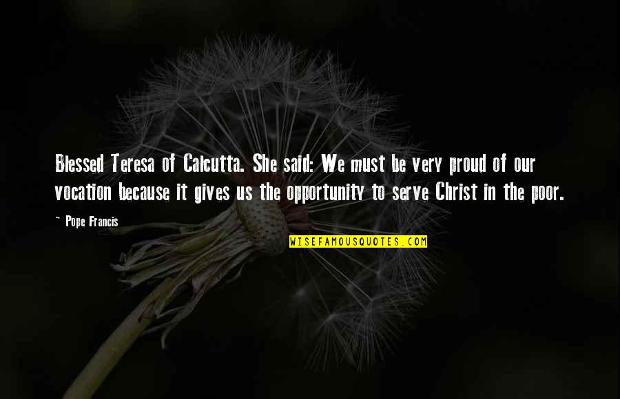 Opportunity To Serve Quotes By Pope Francis: Blessed Teresa of Calcutta. She said: We must Opportunity To Serve Quotes By Pope Francis: Blessed Teresa of Calcutta. She said: We must