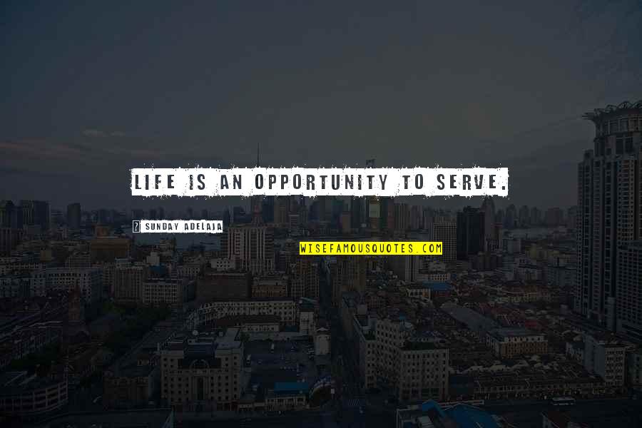 Opportunity To Serve Quotes By Sunday Adelaja: Life is an opportunity to serve. Opportunity To Serve Quotes By Sunday Adelaja: Life is an opportunity to serve.