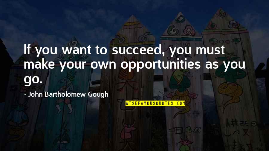 Opportunity To Succeed Quotes By John Bartholomew Gough: If you want to succeed, you must make