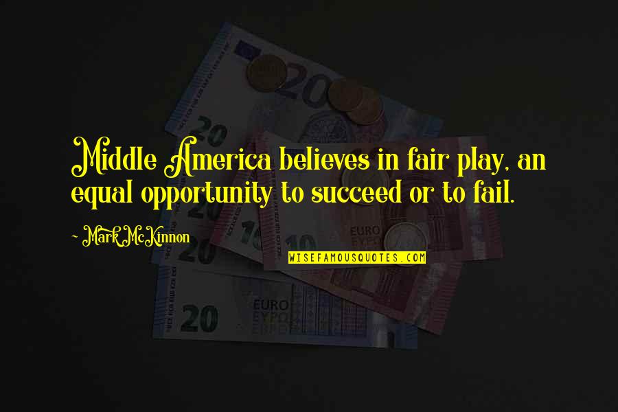 Opportunity To Succeed Quotes By Mark McKinnon: Middle America believes in fair play, an equal