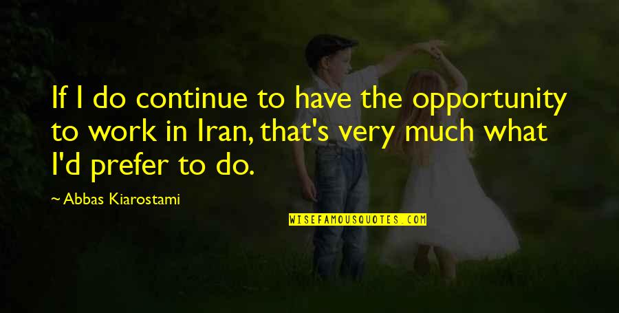 Opportunity To Work Quotes By Abbas Kiarostami: If I do continue to have the opportunity Opportunity To Work Quotes By Abbas Kiarostami: If I do continue to have the opportunity
