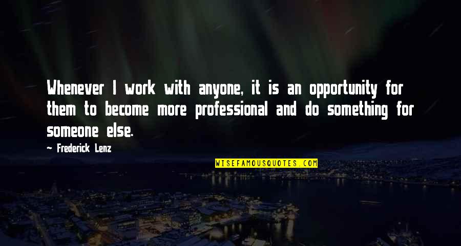 Opportunity To Work Quotes By Frederick Lenz: Whenever I work with anyone, it is an Opportunity To Work Quotes By Frederick Lenz: Whenever I work with anyone, it is an