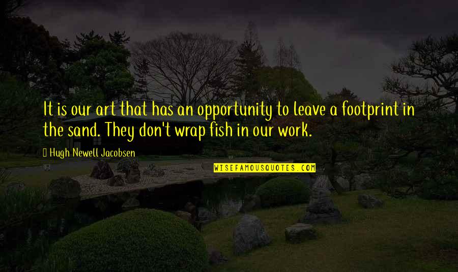 Opportunity To Work Quotes By Hugh Newell Jacobsen: It is our art that has an opportunity Opportunity To Work Quotes By Hugh Newell Jacobsen: It is our art that has an opportunity