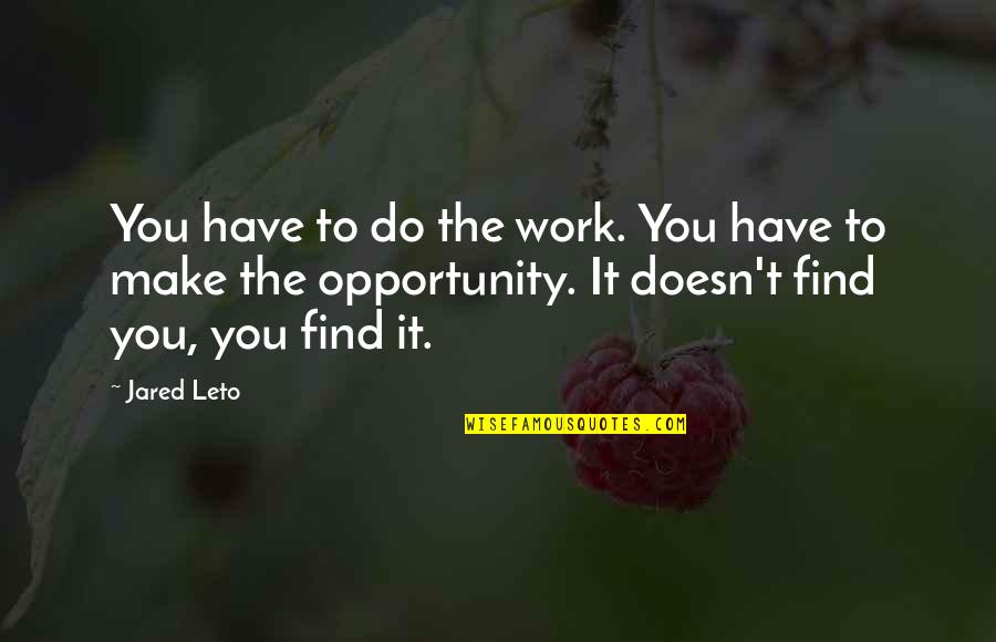 Opportunity To Work Quotes By Jared Leto: You have to do the work. You have Opportunity To Work Quotes By Jared Leto: You have to do the work. You have