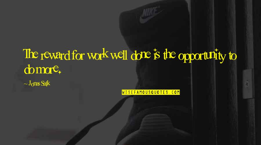 Opportunity To Work Quotes By Jonas Salk: The reward for work well done is the