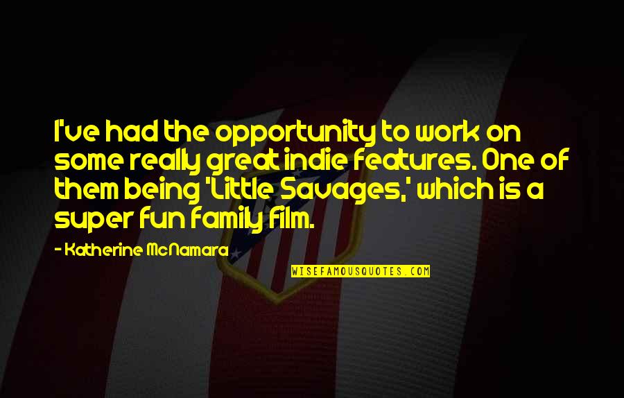 Opportunity To Work Quotes By Katherine McNamara: I've had the opportunity to work on some Opportunity To Work Quotes By Katherine McNamara: I've had the opportunity to work on some