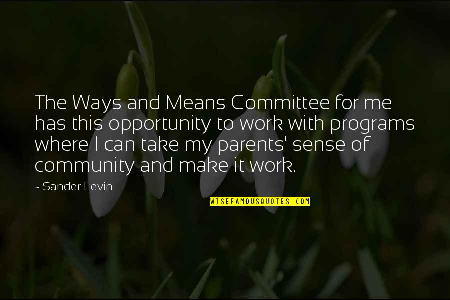 Opportunity To Work Quotes By Sander Levin: The Ways and Means Committee for me has Opportunity To Work Quotes By Sander Levin: The Ways and Means Committee for me has