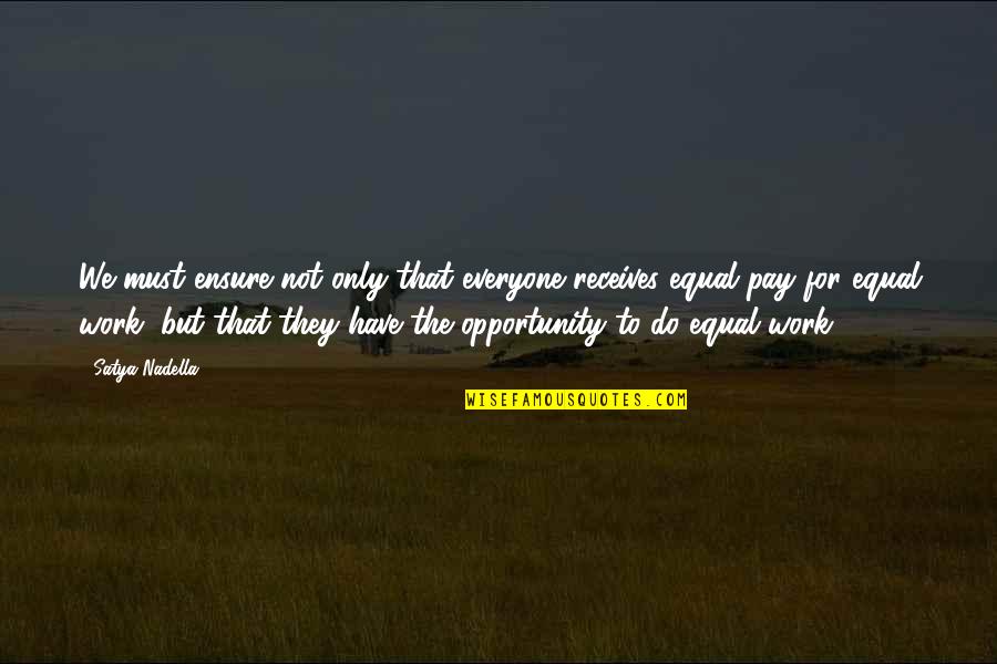 Opportunity To Work Quotes By Satya Nadella: We must ensure not only that everyone receives Opportunity To Work Quotes By Satya Nadella: We must ensure not only that everyone receives