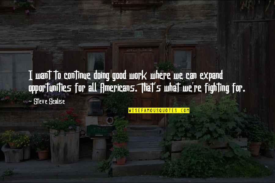 Opportunity To Work Quotes By Steve Scalise: I want to continue doing good work where Opportunity To Work Quotes By Steve Scalise: I want to continue doing good work where
