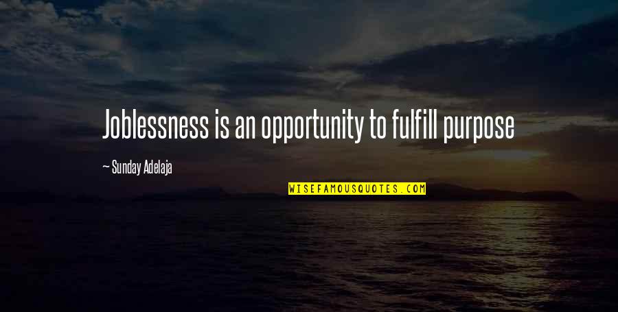 Opportunity To Work Quotes By Sunday Adelaja: Joblessness is an opportunity to fulfill purpose Opportunity To Work Quotes By Sunday Adelaja: Joblessness is an opportunity to fulfill purpose