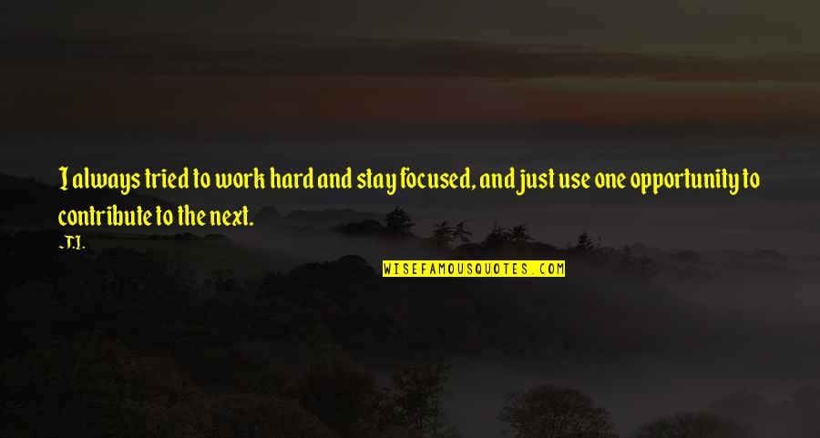 Opportunity To Work Quotes By T.I.: I always tried to work hard and stay Opportunity To Work Quotes By T.I.: I always tried to work hard and stay