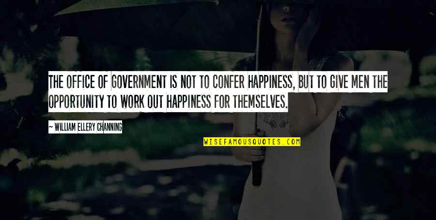 Opportunity To Work Quotes By William Ellery Channing: The office of government is not to confer Opportunity To Work Quotes By William Ellery Channing: The office of government is not to confer