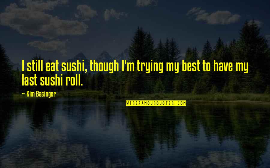 Opportuno Translation Quotes By Kim Basinger: I still eat sushi, though I'm trying my