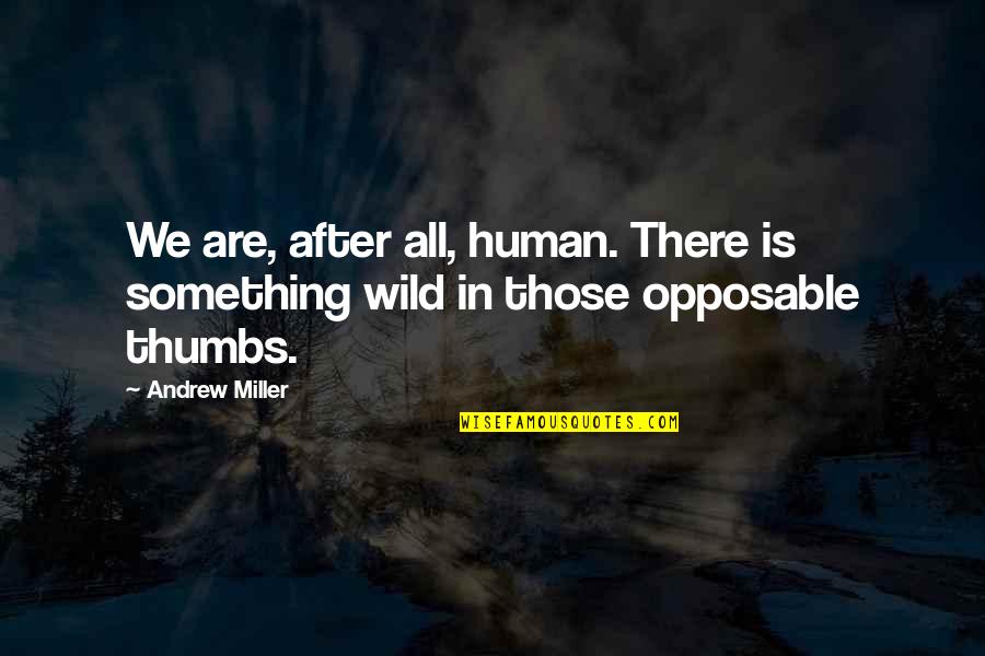 Opposable Thumbs Quotes By Andrew Miller: We are, after all, human. There is something