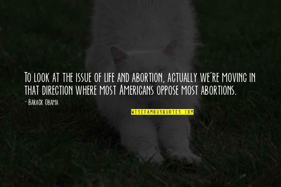 Oppose Abortion Quotes By Barack Obama: To look at the issue of life and