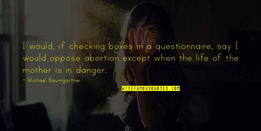 Oppose Abortion Quotes By Michael Baumgartner: I would, if checking boxes in a questionnaire,