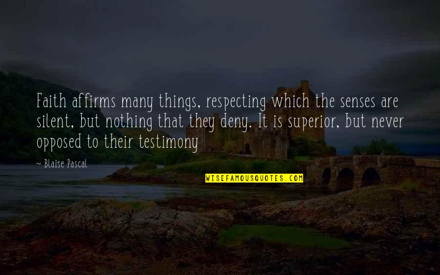 Opposed Quotes By Blaise Pascal: Faith affirms many things, respecting which the senses
