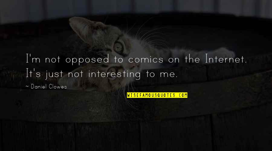 Opposed Quotes By Daniel Clowes: I'm not opposed to comics on the Internet.