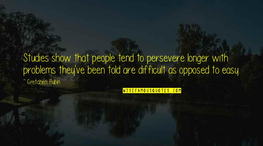 Opposed Quotes By Gretchen Rubin: Studies show that people tend to persevere longer