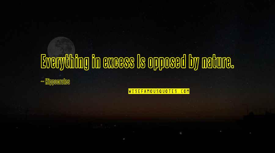 Opposed Quotes By Hippocrates: Everything in excess Is opposed by nature.