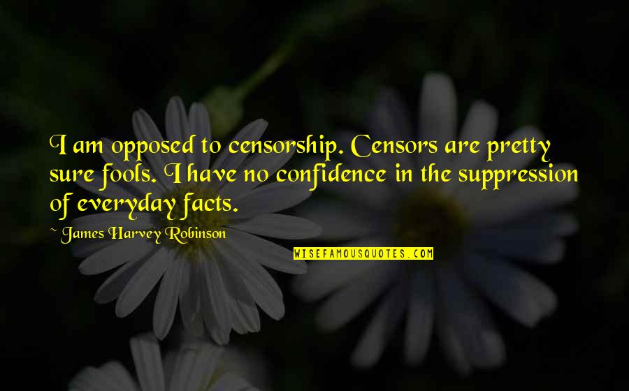 Opposed Quotes By James Harvey Robinson: I am opposed to censorship. Censors are pretty