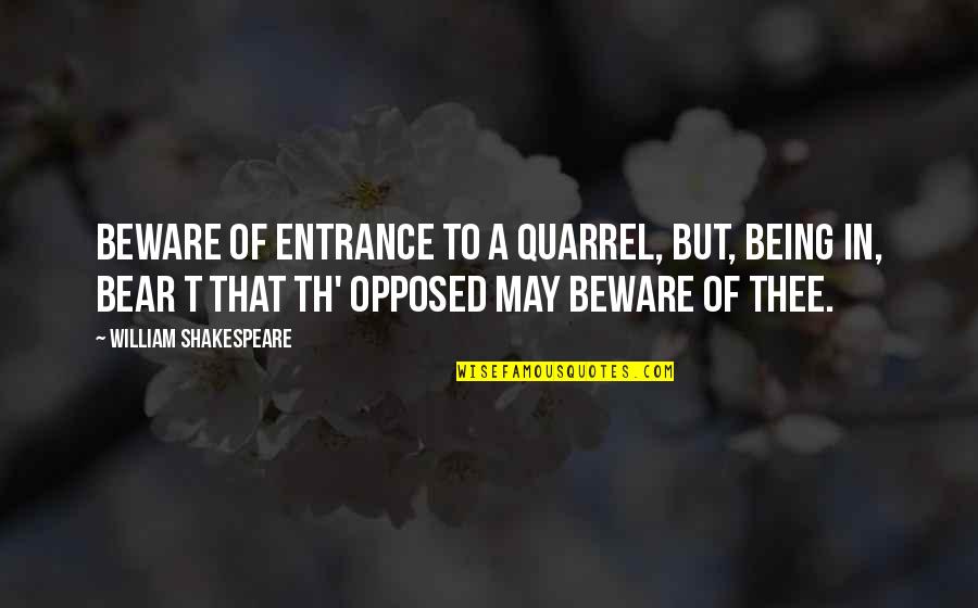 Opposed Quotes By William Shakespeare: Beware of entrance to a quarrel, but, being