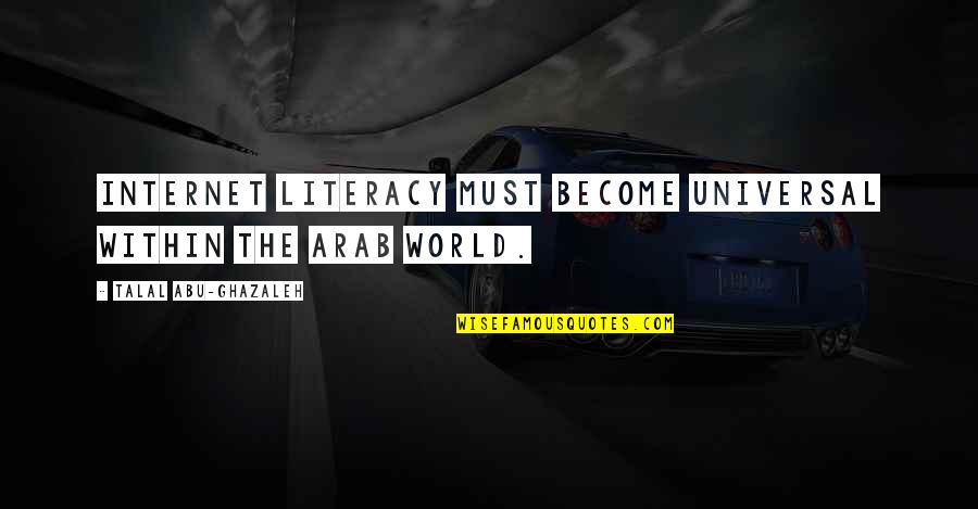 Opposers Of Abortion Quotes By Talal Abu-Ghazaleh: Internet literacy must become universal within the Arab