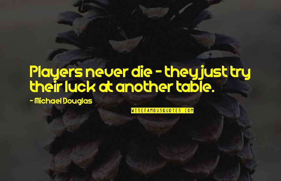 Opposers Synonym Quotes By Michael Douglas: Players never die - they just try their Opposers Synonym Quotes By Michael Douglas: Players never die - they just try their