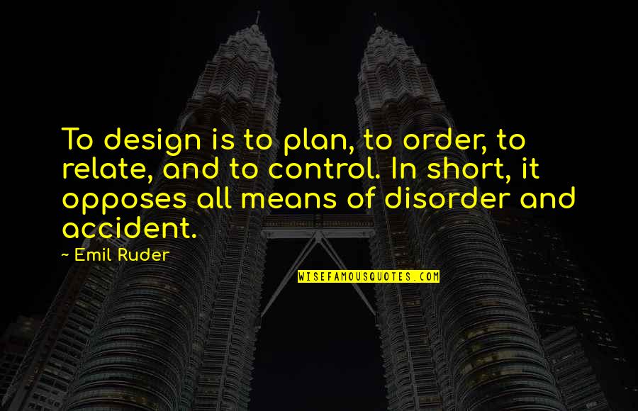 Opposes Quotes By Emil Ruder: To design is to plan, to order, to