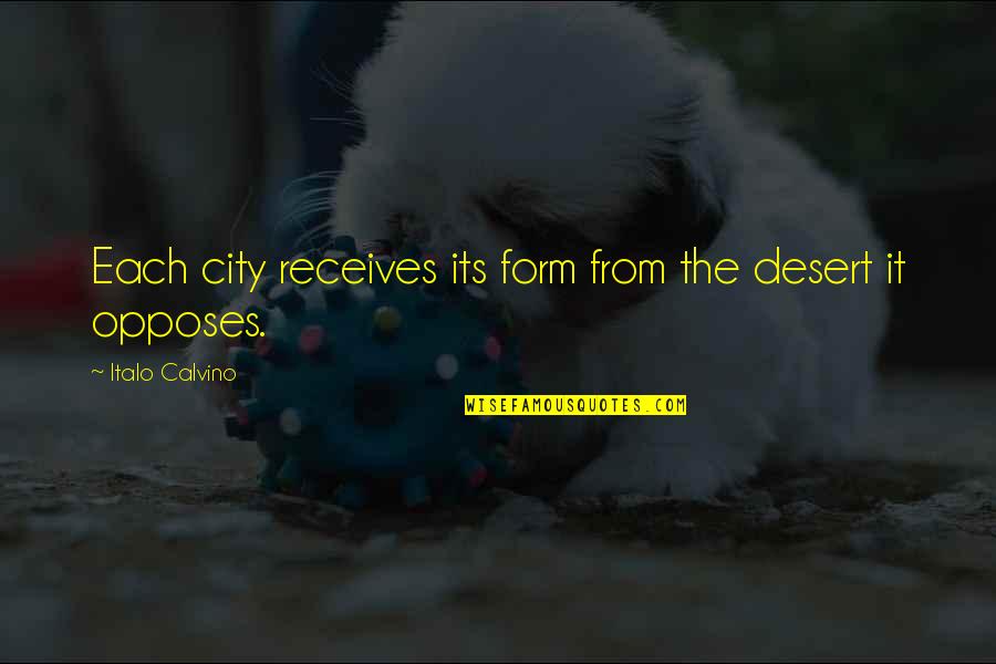 Opposes Quotes By Italo Calvino: Each city receives its form from the desert