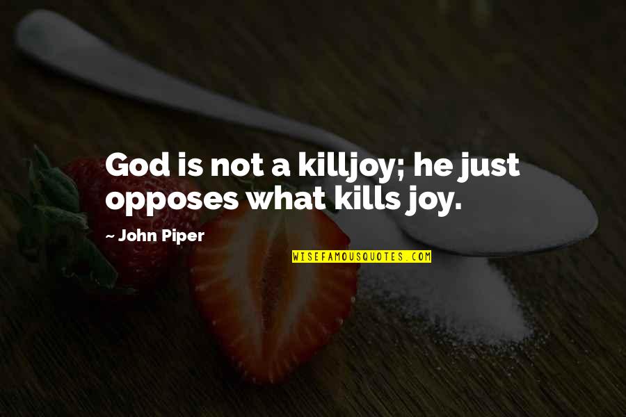 Opposes Quotes By John Piper: God is not a killjoy; he just opposes