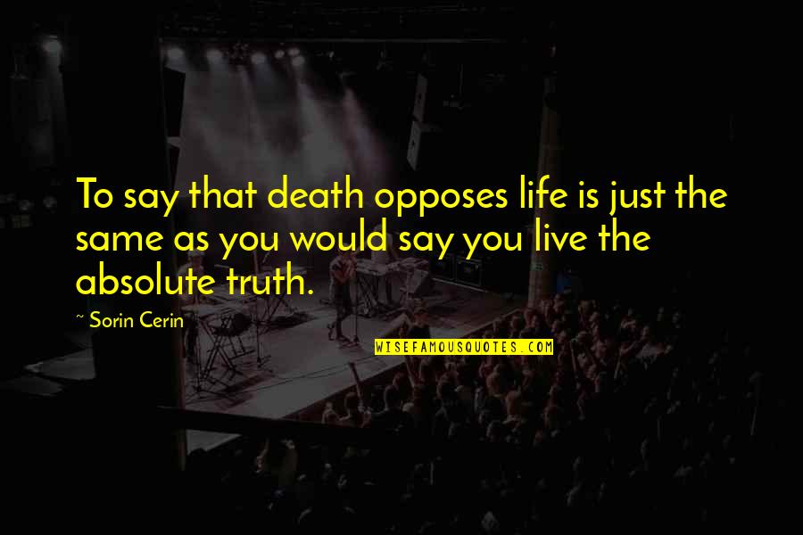 Opposes Quotes By Sorin Cerin: To say that death opposes life is just