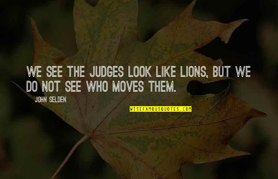 Opposes The Sliding Quotes By John Selden: We see the judges look like lions, but