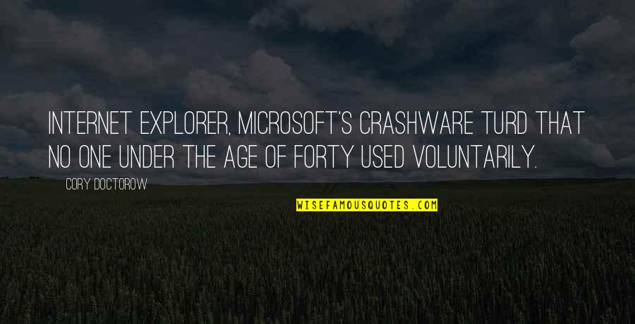 Opposing Famous Quotes By Cory Doctorow: Internet Explorer, Microsoft's crashware turd that no one Opposing Famous Quotes By Cory Doctorow: Internet Explorer, Microsoft's crashware turd that no one